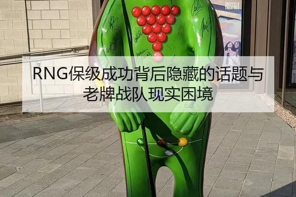 RNG保级成功背后隐藏的话题与老牌战队现实困境